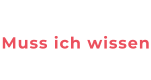 Muss ich wissen