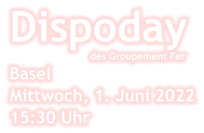 Dispoday          des Groupement Fer Basel Mittwoch, 1. Juni 2022 15:30 Uhr